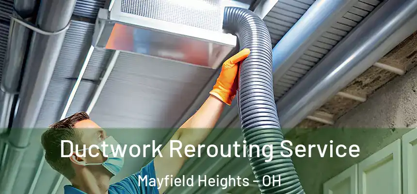 Ductwork Rerouting Service Mayfield Heights - OH
