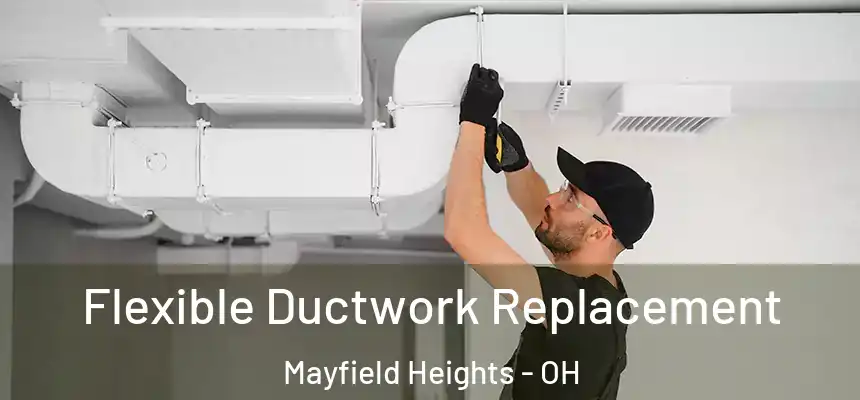  Flexible Ductwork Replacement Mayfield Heights - OH