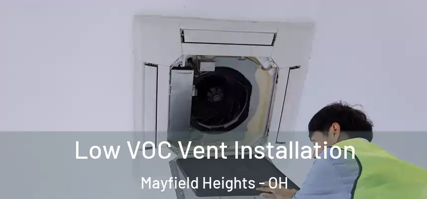 Low VOC Vent Installation Mayfield Heights - OH