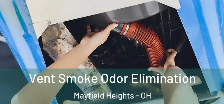 Vent Smoke Odor Elimination Mayfield Heights - OH